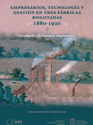 cover image of Empresarios, tecnología y gestión en tres fábricas bogotanas 1880-1920